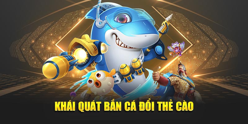 Khái quát game bắn cá đổi thẻ cào