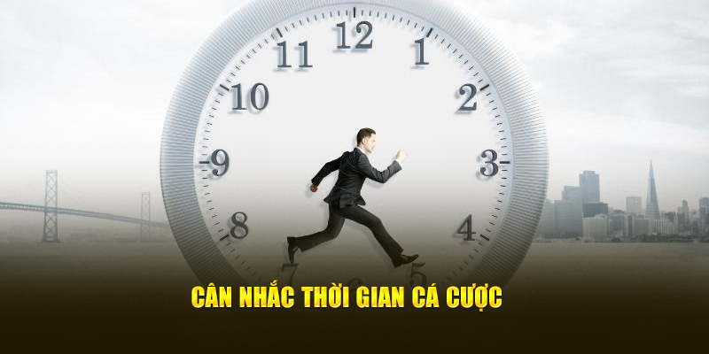 Cân nhắc thời gian cá cược