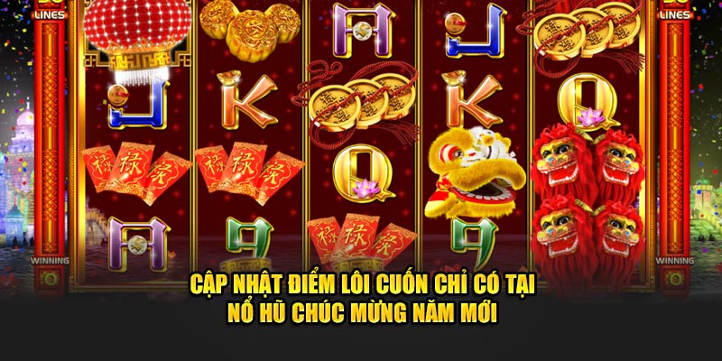 Cập nhật điểm lôi cuốn chỉ có tại nổ hũ Chúc Mừng Năm Mới