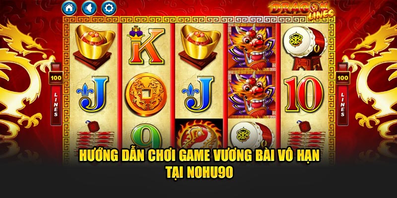 Hướng dẫn chơi game Vương Bài Vô Hạn tại Nohu90